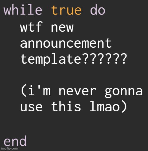 wtf new
announcement
template??????
 
(i'm never gonna
use this lmao) | made w/ Imgflip meme maker