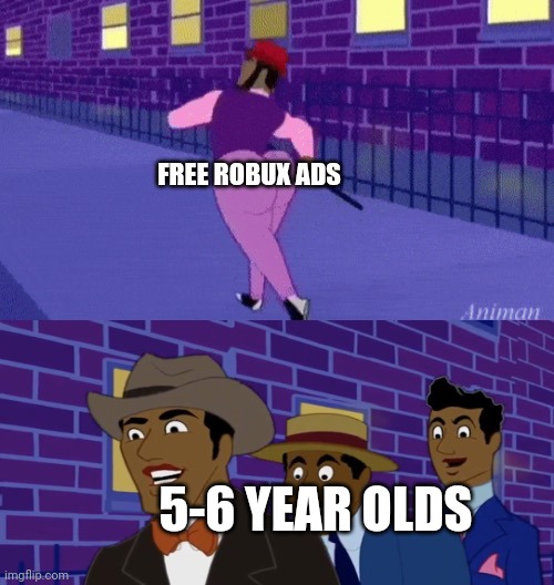 Axel in harlem | FREE ROBUX ADS; 5-6 YEAR OLDS | image tagged in axel in harlem | made w/ Imgflip meme maker