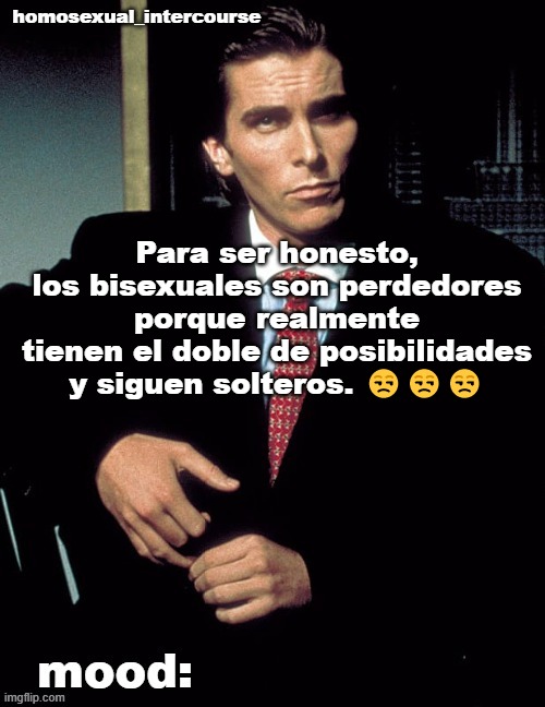 Odio a los bisexuales | Para ser honesto, los bisexuales son perdedores porque realmente tienen el doble de posibilidades y siguen solteros. 😒😒😒 | image tagged in homosexual_intercourse announcement temp | made w/ Imgflip meme maker