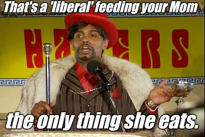 "As I sip my soda, that I'm sure somebody spit in..."" | That's a 'liberal' feeding your Mom the only thing she eats. | image tagged in as i sip my soda that i'm sure somebody spit in | made w/ Imgflip meme maker