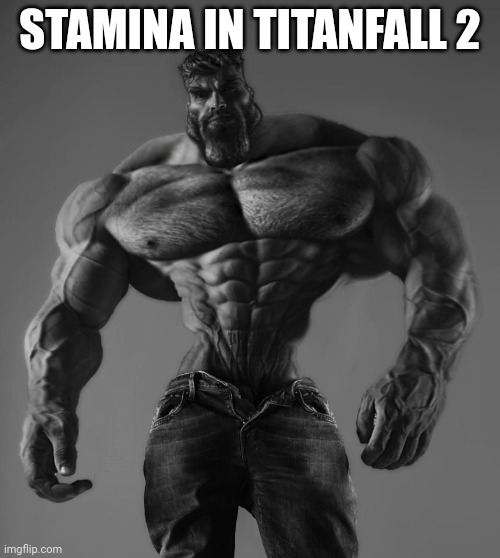 GigaChad | STAMINA IN TITANFALL 2 | image tagged in gigachad | made w/ Imgflip meme maker