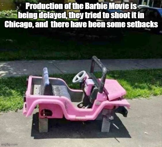 Production of the Barbie Movie is being delayed, they tried to shoot it in Chicago, and  there have been some setbacks | made w/ Imgflip meme maker