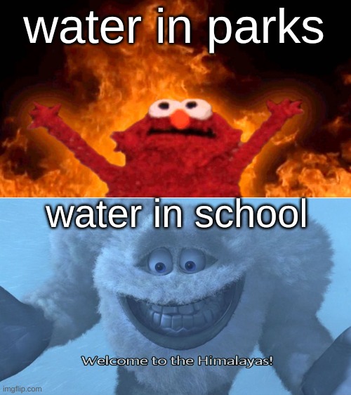 its weird like that | water in parks; water in school | image tagged in elmo fire | made w/ Imgflip meme maker
