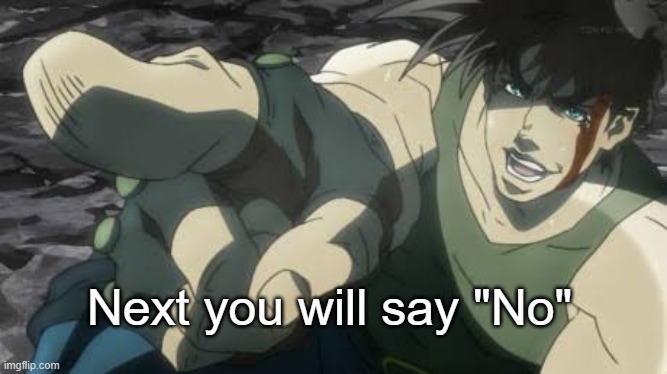 No. | Next you will say "No" | image tagged in joseph joestar pointing,jojo,jojo's bizarre adventure,jjba | made w/ Imgflip meme maker