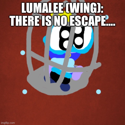 Blank Red Background | LUMALEE (WING): THERE IS NO ESCAPE…. | image tagged in blank red background | made w/ Imgflip meme maker