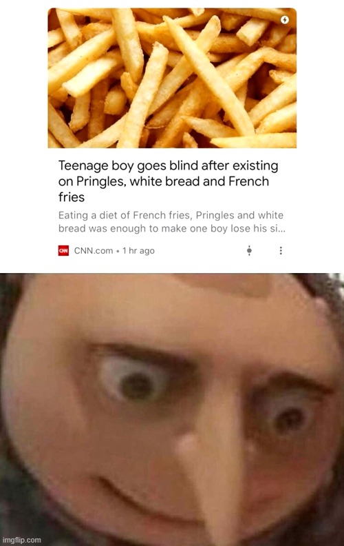 As someone who likes French fries and Pringles, this news article scares me | image tagged in gru meme,french fries,bread,pringles,blind,kids | made w/ Imgflip meme maker