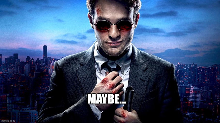 Daredevil I see what you did there | MAYBE… | image tagged in daredevil i see what you did there | made w/ Imgflip meme maker