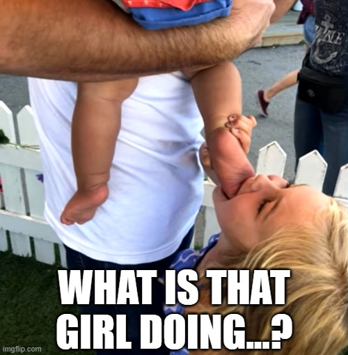 WHAT IS THAT GIRL DOING...? | image tagged in child,foot,lick,eww,ewww,ewwww | made w/ Imgflip meme maker