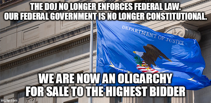 BIG GUY AUCTIONS, INC. | THE DOJ NO LONGER ENFORCES FEDERAL LAW. OUR FEDERAL GOVERNMENT IS NO LONGER CONSTITUTIONAL. WE ARE NOW AN OLIGARCHY FOR SALE TO THE HIGHEST BIDDER | image tagged in oligarchy,auctions,big guy | made w/ Imgflip meme maker