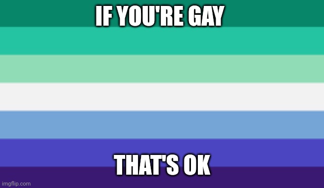 Pride day one but I forgot to post it yesterday | IF YOU'RE GAY; THAT'S OK | image tagged in gay pride flag mlm | made w/ Imgflip meme maker