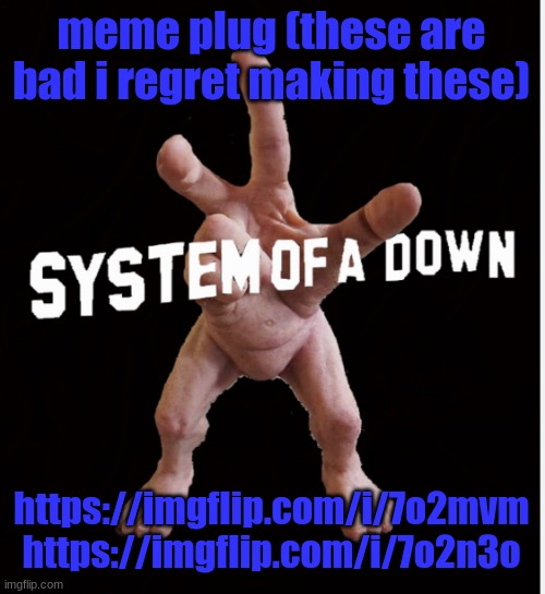 Hand creature | meme plug (these are bad i regret making these); https://imgflip.com/i/7o2mvm https://imgflip.com/i/7o2n3o | image tagged in hand creature | made w/ Imgflip meme maker