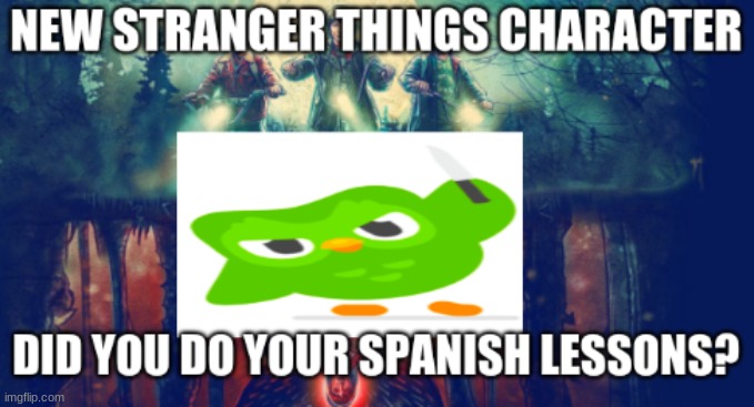 deadly duolingo | image tagged in stranger things | made w/ Imgflip meme maker