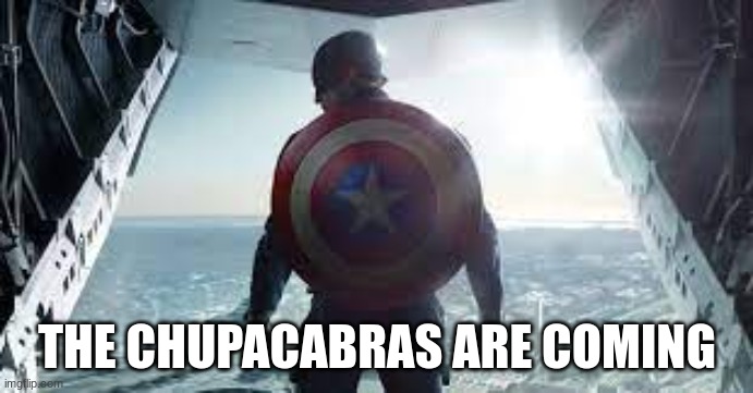 Captain america | THE CHUPACABRAS ARE COMING | image tagged in captain america | made w/ Imgflip meme maker