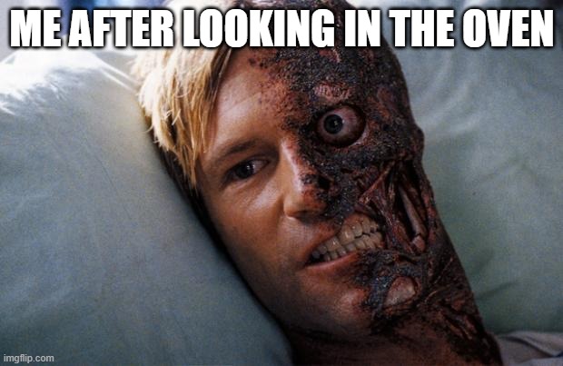 Two Face | ME AFTER LOOKING IN THE OVEN | image tagged in two face | made w/ Imgflip meme maker