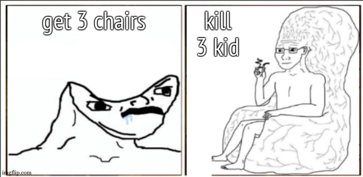 Brain chair vs hurr durr | get 3 chairs kill 3 kid | image tagged in brain chair vs hurr durr | made w/ Imgflip meme maker