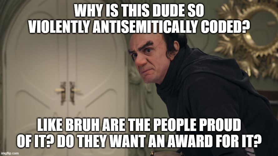Did Eric Cartman write him? | WHY IS THIS DUDE SO VIOLENTLY ANTISEMITICALLY CODED? LIKE BRUH ARE THE PEOPLE PROUD OF IT? DO THEY WANT AN AWARD FOR IT? | image tagged in bruh,antisemitism,smurfs,gargamel,augh | made w/ Imgflip meme maker