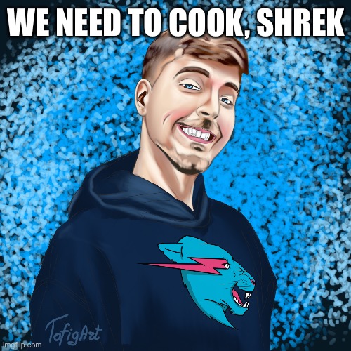 Mr Beast Stare Of Death(by @azorius41) | WE NEED TO COOK, SHREK | image tagged in mr beast stare of death by azorius41 | made w/ Imgflip meme maker
