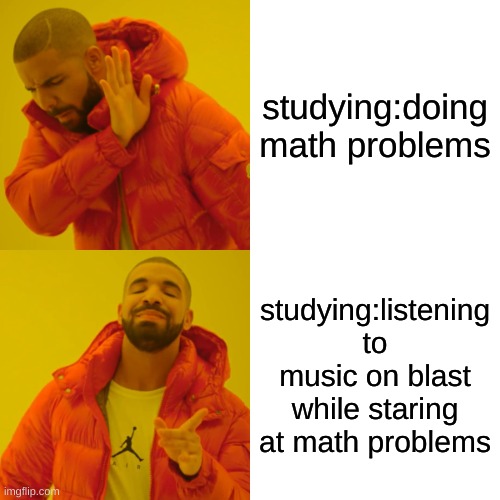 Drake Hotline Bling | studying:doing math problems; studying:listening to music on blast while staring at math problems | image tagged in memes,drake hotline bling | made w/ Imgflip meme maker