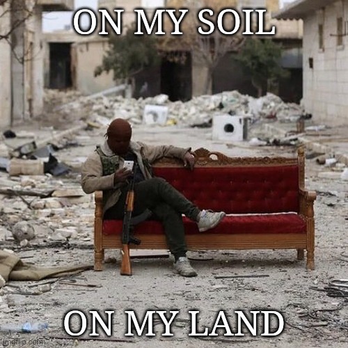 ON MY SOIL; ON MY LAND | made w/ Imgflip meme maker