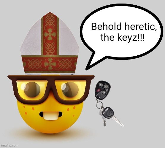 We had keyz and shii | Behold heretic, the keyz!!! | image tagged in catholic,christian memes | made w/ Imgflip meme maker