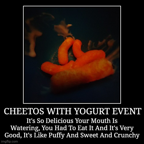 Cheetos With Yogurt Event | CHEETOS WITH YOGURT EVENT | It's So Delicious Your Mouth Is Watering, You Had To Eat It And It's Very Good, It's Like Puffy And Sweet And Cr | image tagged in funny,demotivationals | made w/ Imgflip demotivational maker