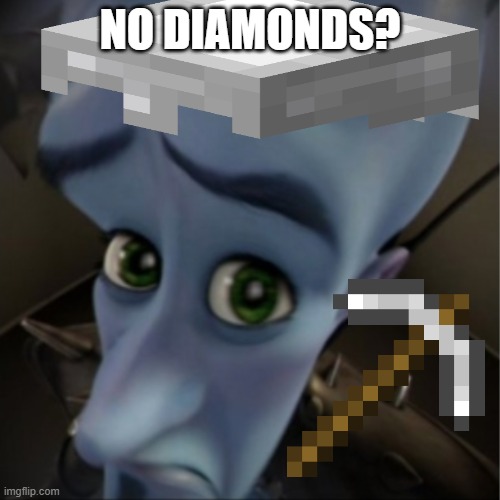 nO DIAMonds!!?!! | NO DIAMONDS? | image tagged in megamind peeking | made w/ Imgflip meme maker