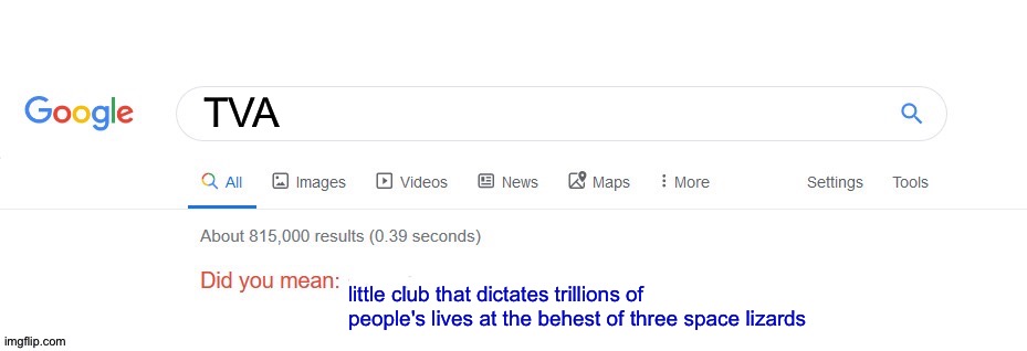 Did you mean? | TVA; little club that dictates trillions of people's lives at the behest of three space lizards | image tagged in did you mean | made w/ Imgflip meme maker