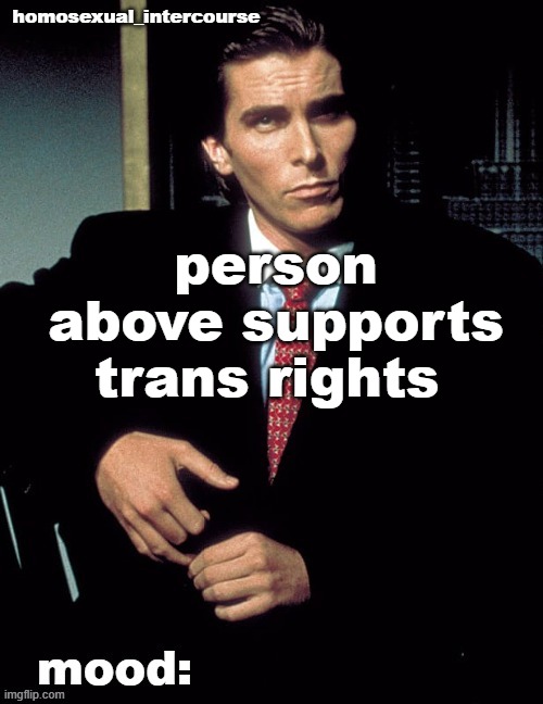 Homosexual_Intercourse announcement temp | person above supports trans rights | image tagged in homosexual_intercourse announcement temp | made w/ Imgflip meme maker