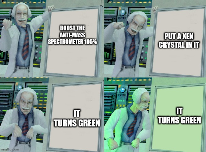 Gru Plan Half-Life Edition | BOOST THE ANTI-MASS SPECTROMETER 105%; PUT A XEN CRYSTAL IN IT; IT TURNS GREEN; IT TURNS GREEN | image tagged in gru plan half-life edition | made w/ Imgflip meme maker