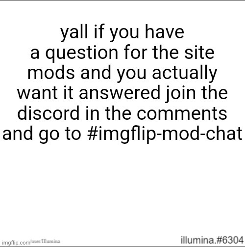 yall if you have a question for the site mods and you actually want it answered join the discord in the comments and go to #imgflip-mod-chat | made w/ Imgflip meme maker