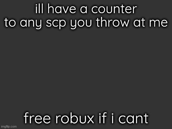 ill have a counter to any scp you throw at me; free robux if i cant | made w/ Imgflip meme maker