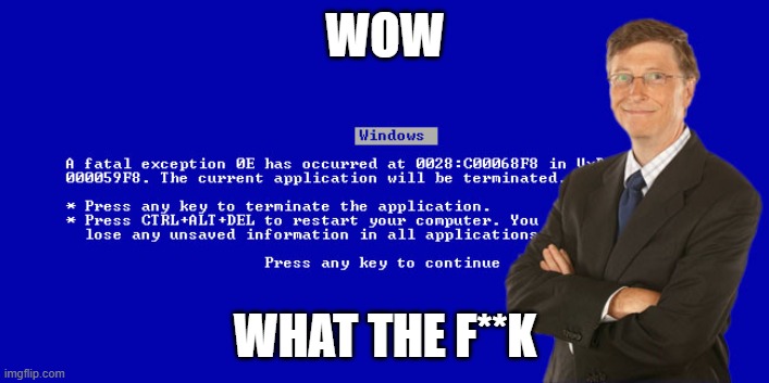 WOW WHAT THE F**K | image tagged in bill gates bsod | made w/ Imgflip meme maker