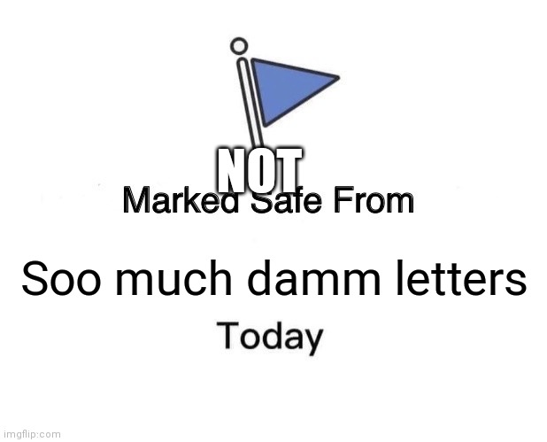 Marked Safe From Meme | NOT; Soo much damm letters | image tagged in memes,marked safe from | made w/ Imgflip meme maker