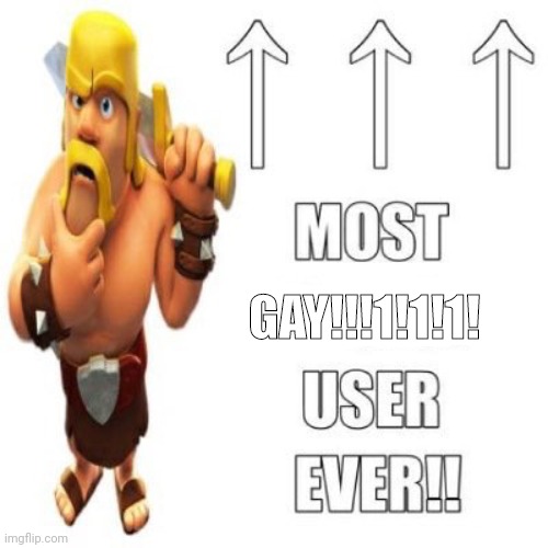 Most racist user ever | GAY!!!1!1!1! | image tagged in most racist user ever | made w/ Imgflip meme maker