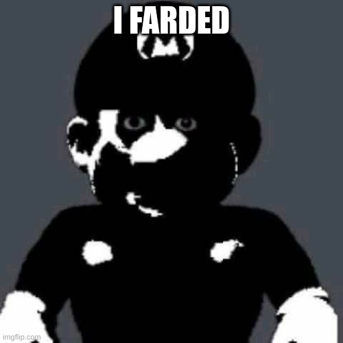 i sharded | I FARDED | image tagged in scary mario | made w/ Imgflip meme maker