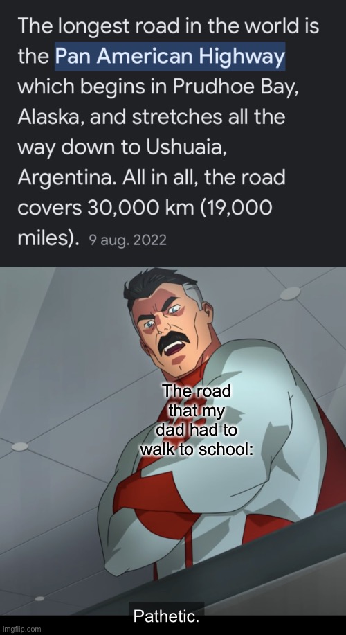 You think that means long? | The road that my dad had to walk to school: | image tagged in omniman pathetic,road,dad,memes,funny | made w/ Imgflip meme maker
