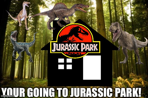 Welcome…To Jurassic park! (No being op. No joke. If Dino’s escape run.) | YOUR GOING TO JURASSIC PARK! | image tagged in jurassic park,dinosaur,blue,rexy | made w/ Imgflip meme maker