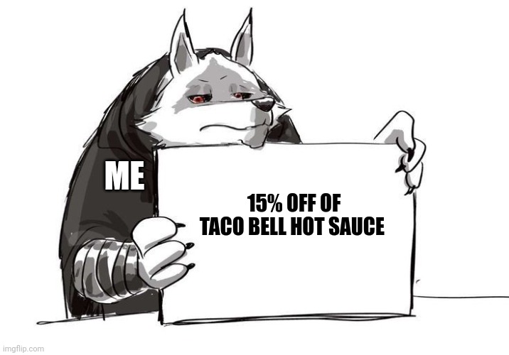 Taco bell hot sauce is 15% off, noice!!! | ME; 15% OFF OF TACO BELL HOT SAUCE | image tagged in death holding up a sign | made w/ Imgflip meme maker