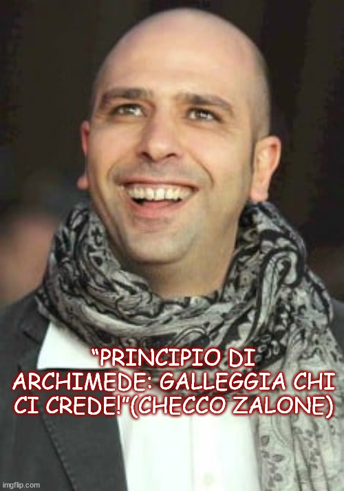 “PRINCIPIO DI ARCHIMEDE: GALLEGGIA CHI CI CREDE!”(CHECCO ZALONE) | made w/ Imgflip meme maker