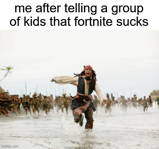 why?! | me after telling a group of kids that fortnite sucks | image tagged in memes,jack sparrow being chased,funny memes,funny,fun,front page plz | made w/ Imgflip meme maker