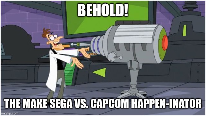 It's finally time to make this Sonic and Megaman crossover fighting game happen! | BEHOLD! THE MAKE SEGA VS. CAPCOM HAPPEN-INATOR | image tagged in behold dr doofenshmirtz | made w/ Imgflip meme maker