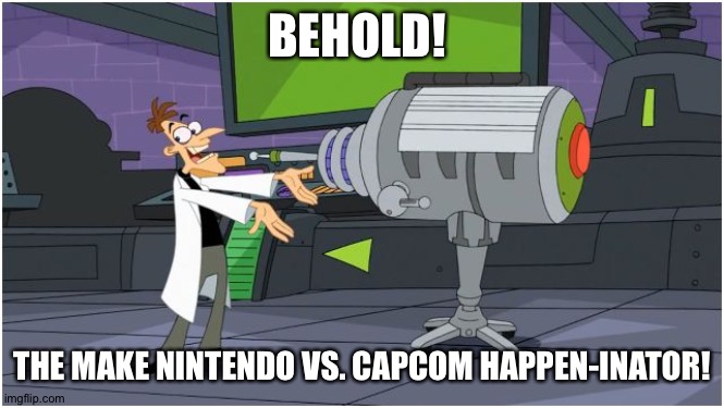 Nintendo and Capcom,Do it! | BEHOLD! THE MAKE NINTENDO VS. CAPCOM HAPPEN-INATOR! | image tagged in behold dr doofenshmirtz | made w/ Imgflip meme maker