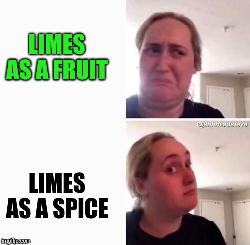 Reconsider Woman Blank | LIMES AS A FRUIT; LIMES AS A SPICE | image tagged in reconsider woman blank,memes | made w/ Imgflip meme maker