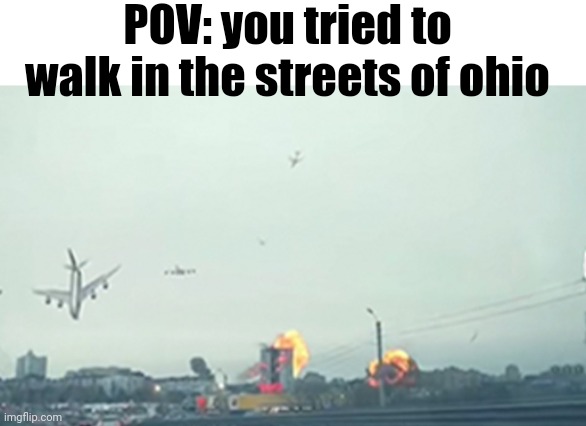 Only in ohio | POV: you tried to walk in the streets of ohio | image tagged in only in ohio | made w/ Imgflip meme maker