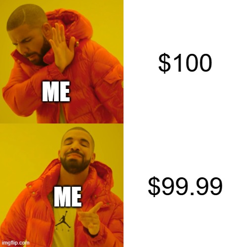 me all the time | $100; ME; $99.99; ME | image tagged in memes,drake hotline bling | made w/ Imgflip meme maker