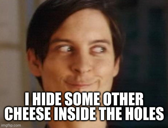 Spiderman Peter Parker Meme | I HIDE SOME OTHER CHEESE INSIDE THE HOLES | image tagged in memes,spiderman peter parker | made w/ Imgflip meme maker