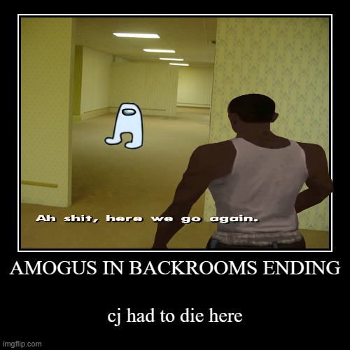 cj has to die here | AMOGUS IN BACKROOMS ENDING | cj had to die here | image tagged in funny,demotivationals | made w/ Imgflip demotivational maker