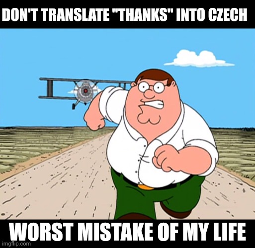 No... The fbi Is here... Crap i gotta run | DON'T TRANSLATE "THANKS" INTO CZECH; WORST MISTAKE OF MY LIFE | image tagged in peter griffin running away,don't do it,oh no,memes,why is the fbi here,front page plz | made w/ Imgflip meme maker