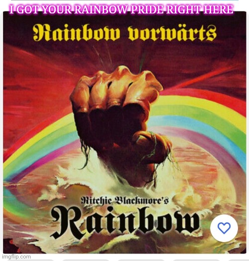 Crank It Up! | I GOT YOUR RAINBOW PRIDE RIGHT HERE | image tagged in classic rock,metalhead,deep,purple | made w/ Imgflip meme maker