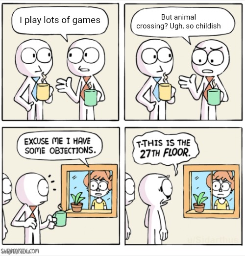 Would you mind running that by me again? =) | But animal crossing? Ugh, so childish; I play lots of games | image tagged in excuse me i have some objections full | made w/ Imgflip meme maker